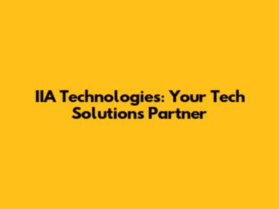 IIA Technologies: Your Tech Solutions Partner
