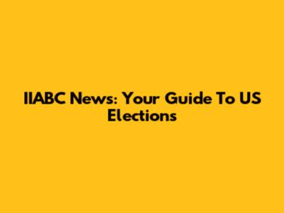 IIABC News: Your Guide To US Elections