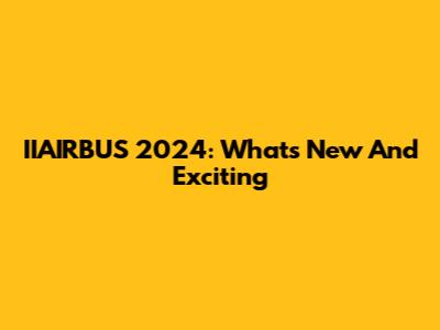 IIAIRBUS 2024: What's New And Exciting