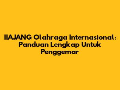 IIAJANG Olahraga Internasional: Panduan Lengkap Untuk Penggemar