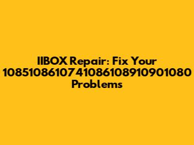 IIBOX Repair: Fix Your 1085108610741086108910901080 Problems