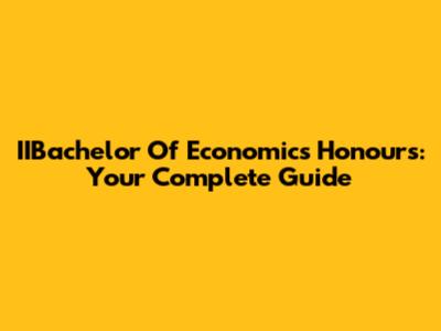 IIBachelor Of Economics Honours: Your Complete Guide