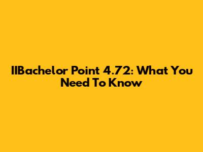 IIBachelor Point 4.72: What You Need To Know