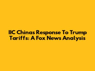 IIC China's Response To Trump Tariffs: A Fox News Analysis