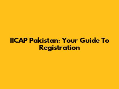 IICAP Pakistan: Your Guide To Registration