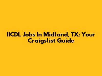 IICDL Jobs In Midland, TX: Your Craigslist Guide