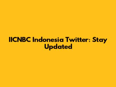 IICNBC Indonesia Twitter: Stay Updated