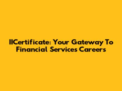 IICertificate: Your Gateway To Financial Services Careers