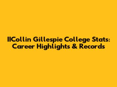 IICollin Gillespie College Stats: Career Highlights & Records