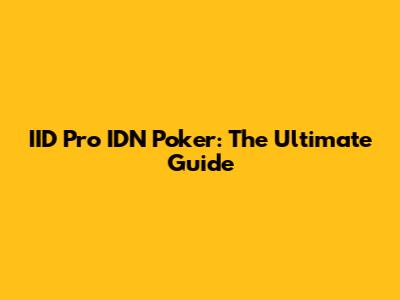 IID Pro IDN Poker: The Ultimate Guide