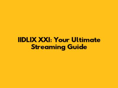 IIDLIX XXI: Your Ultimate Streaming Guide
