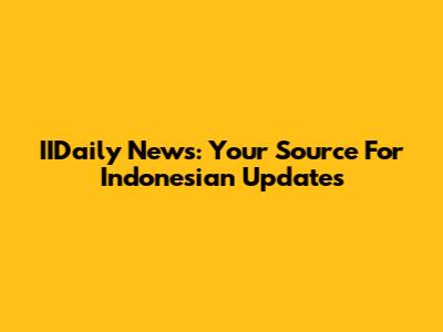 IIDaily News: Your Source For Indonesian Updates