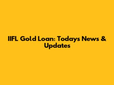 IIFL Gold Loan: Today's News & Updates