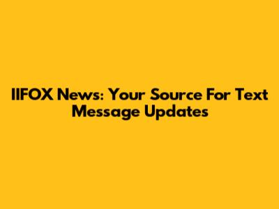 IIFOX News: Your Source For Text Message Updates