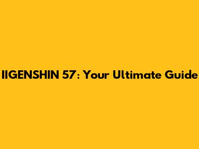 IIGENSHIN 57: Your Ultimate Guide