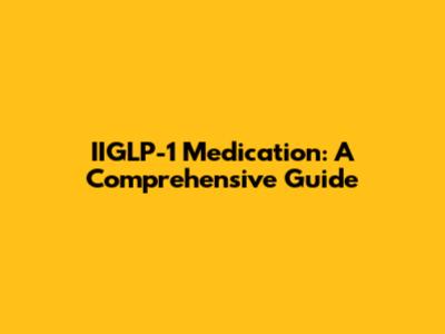IIGLP-1 Medication: A Comprehensive Guide