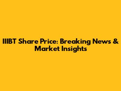 IIIBT Share Price: Breaking News & Market Insights