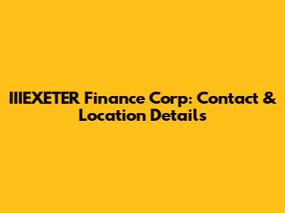 IIIEXETER Finance Corp: Contact & Location Details