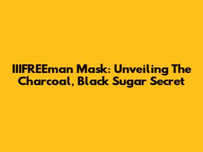 IIIFREEman Mask: Unveiling The Charcoal, Black Sugar Secret