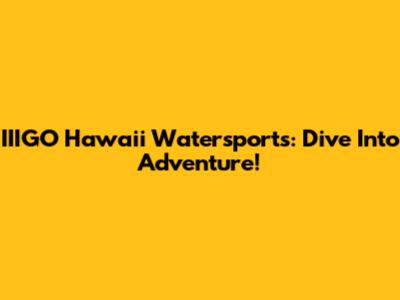 IIIGO Hawaii Watersports: Dive Into Adventure!