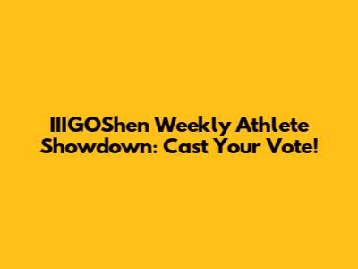 IIIGOShen Weekly Athlete Showdown: Cast Your Vote!