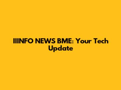 IIINFO NEWS BME: Your Tech Update