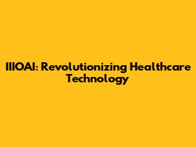 IIIOAI: Revolutionizing Healthcare Technology