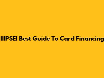 IIIPSEI Best Guide To Card Financing