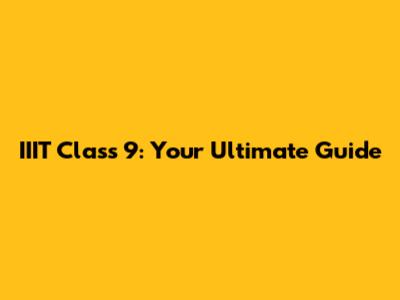 IIIT Class 9: Your Ultimate Guide