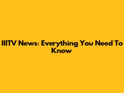 IIITV News: Everything You Need To Know