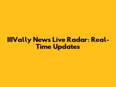 IIIVally News Live Radar: Real-Time Updates