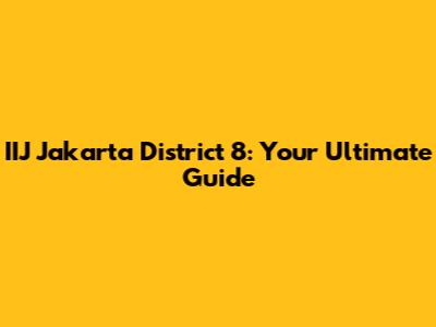 IIJ Jakarta District 8: Your Ultimate Guide