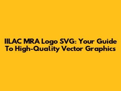 IILAC MRA Logo SVG: Your Guide To High-Quality Vector Graphics