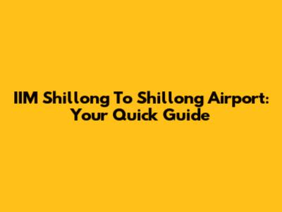 IIM Shillong To Shillong Airport: Your Quick Guide