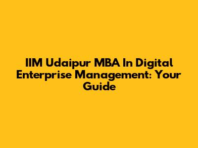 IIM Udaipur MBA In Digital Enterprise Management: Your Guide