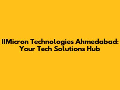 IIMicron Technologies Ahmedabad: Your Tech Solutions Hub