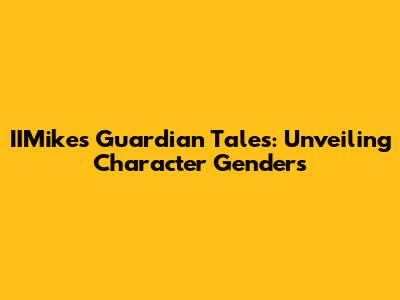 IIMike's Guardian Tales: Unveiling Character Genders