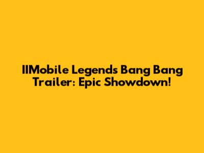 IIMobile Legends Bang Bang Trailer: Epic Showdown!
