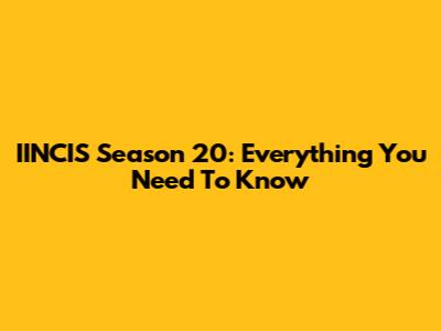 IINCIS Season 20: Everything You Need To Know