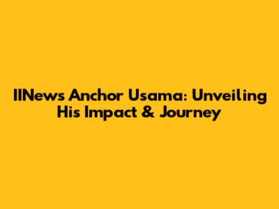 IINews Anchor Usama: Unveiling His Impact & Journey