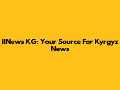 IINews KG: Your Source For Kyrgyz News