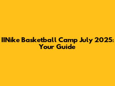 IINike Basketball Camp July 2025: Your Guide