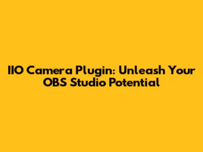 IIO Camera Plugin: Unleash Your OBS Studio Potential