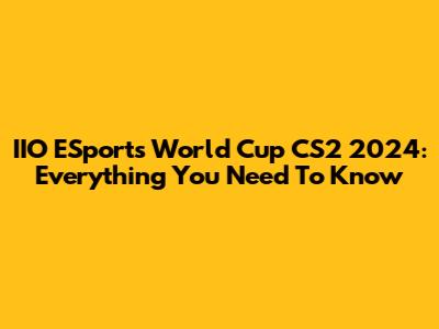 IIO ESports World Cup CS2 2024: Everything You Need To Know