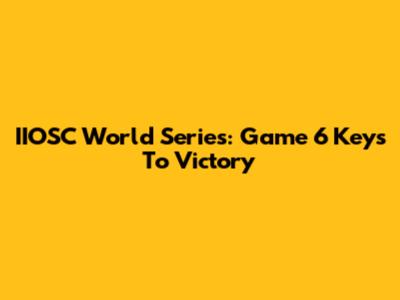 IIOSC World Series: Game 6 Keys To Victory