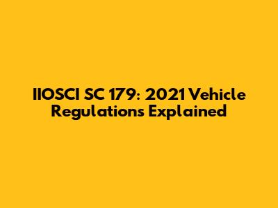 IIOSCI SC 179: 2021 Vehicle Regulations Explained