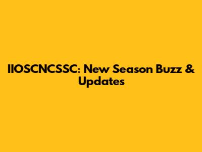 IIOSCNCSSC: New Season Buzz & Updates
