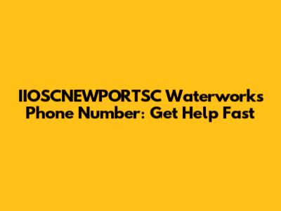 IIOSCNEWPORTSC Waterworks Phone Number: Get Help Fast