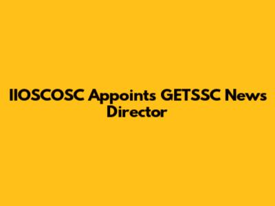 IIOSCOSC Appoints GETSSC News Director