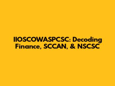 IIOSCOWASPCSC: Decoding Finance, SCCAN, & NSCSC